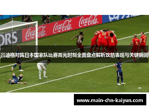 吕迪格对阵日本国家队比赛高光时刻全面盘点解析攻防表现与关键瞬间