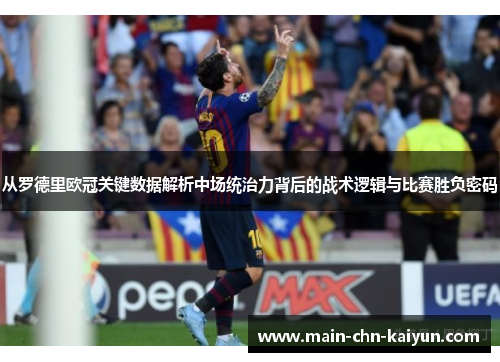 从罗德里欧冠关键数据解析中场统治力背后的战术逻辑与比赛胜负密码 从罗德里欧冠关键数据解析中场统治力背后的战术逻辑与比赛胜负密码