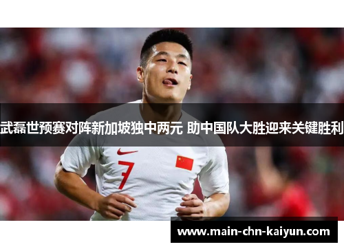武磊世预赛对阵新加坡独中两元 助中国队大胜迎来关键胜利 武磊世预赛对阵新加坡独中两元 助中国队大胜迎来关键胜利