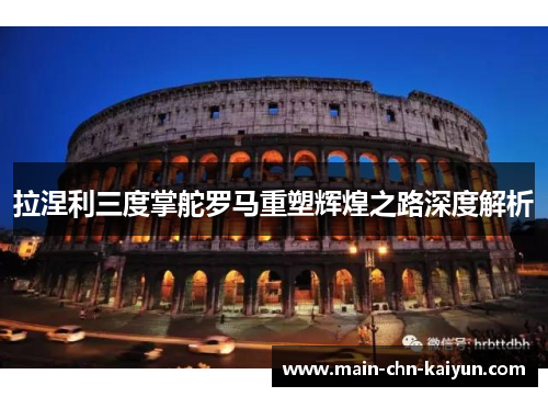 拉涅利三度掌舵罗马重塑辉煌之路深度解析