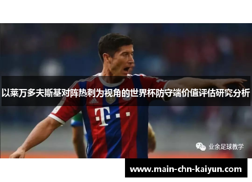 以莱万多夫斯基对阵热刺为视角的世界杯防守端价值评估研究分析