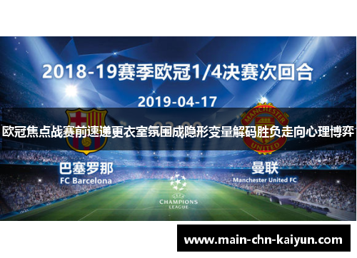 欧冠焦点战赛前速递更衣室氛围成隐形变量解码胜负走向心理博弈 欧冠焦点战赛前速递更衣室氛围成隐形变量解码胜负走向心理博弈